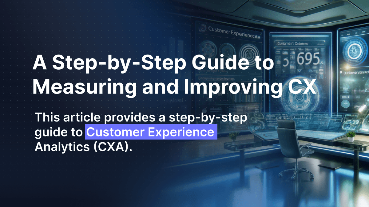 Customer Experience Analytics: A Step-by-Step Guide to Measuring and Improving CX